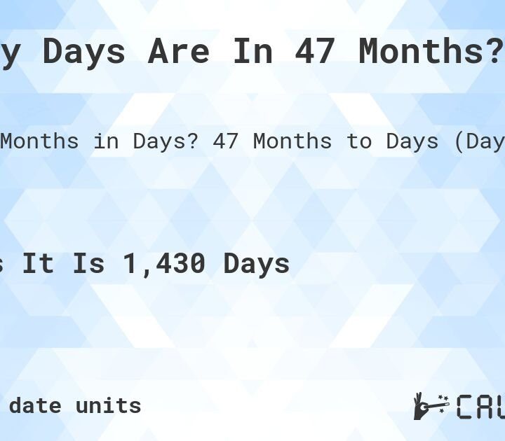 Exploring The Duration: How Long Is 47 Months Revealed